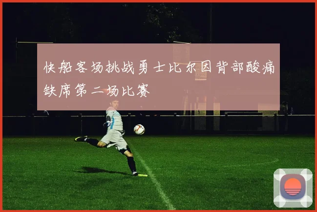 快船客场挑战勇士比尔因背部酸痛缺席第二场比赛