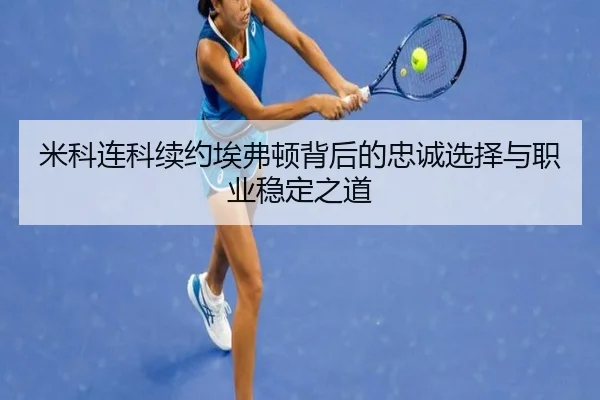 米科连科续约埃弗顿背后的忠诚选择与职业稳定之道